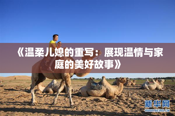 《温柔儿媳的重写：展现温情与家庭的美好故事》