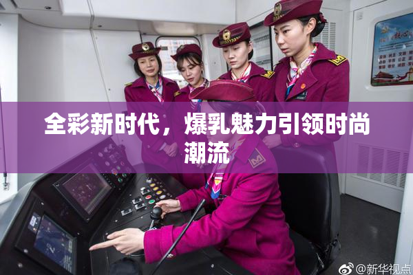 全彩新时代，爆乳魅力引领时尚潮流