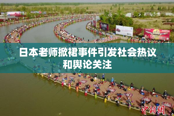 日本老师掀裙事件引发社会热议和舆论关注