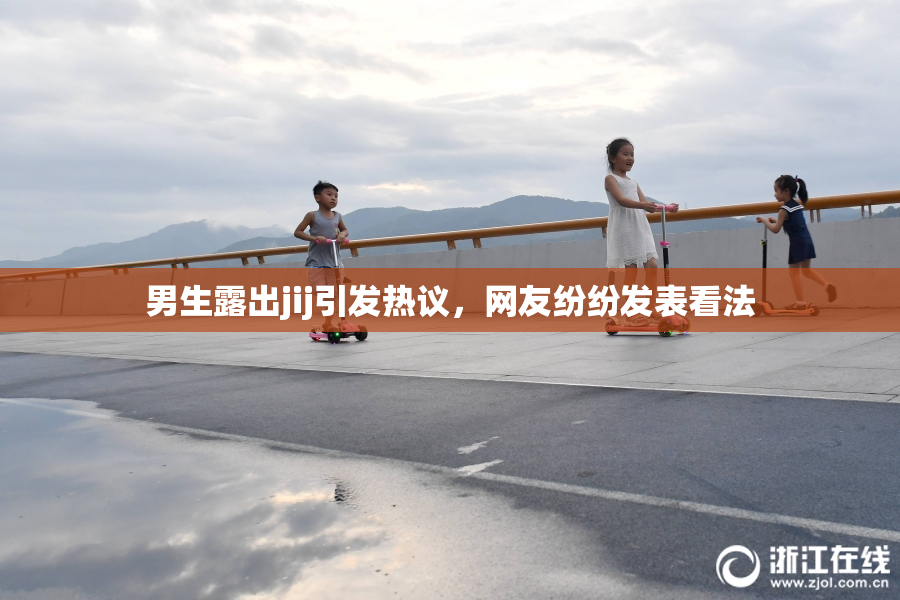 男生露出jij引发热议，网友纷纷发表看法