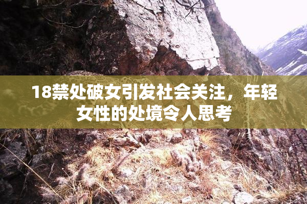 18禁处破女引发社会关注，年轻女性的处境令人思考