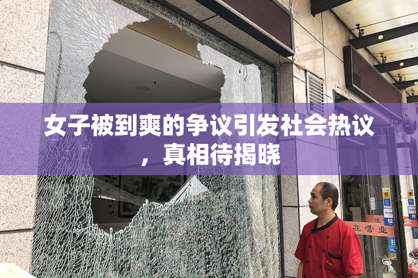 女子被到爽的争议引发社会热议，真相待揭晓