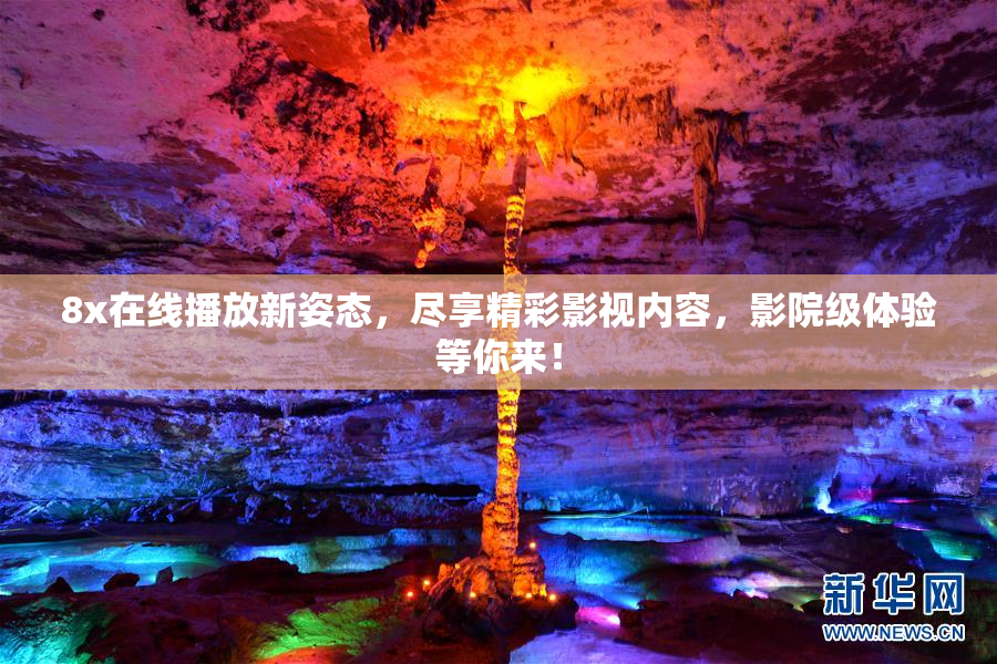 8x在线播放新姿态，尽享精彩影视内容，影院级体验等你来！