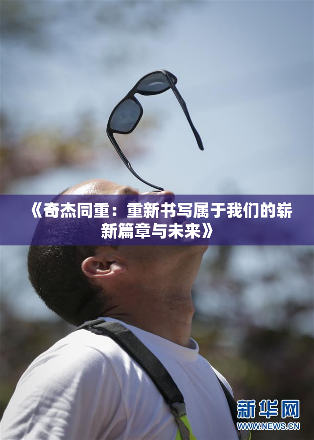 《奇杰同重：重新书写属于我们的崭新篇章与未来》