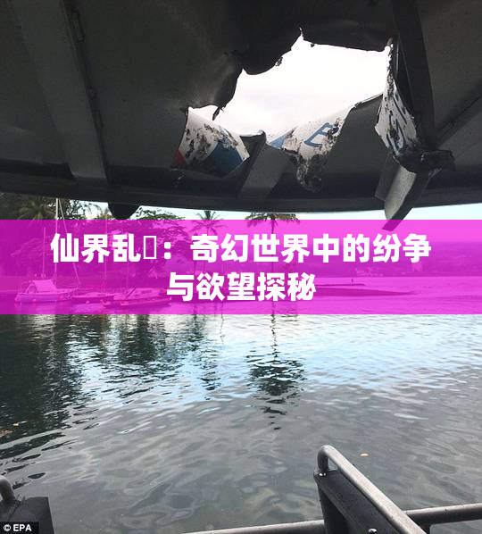 仙界乱婬：奇幻世界中的纷争与欲望探秘
