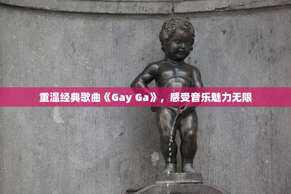 重温经典歌曲《Gay Ga》，感受音乐魅力无限