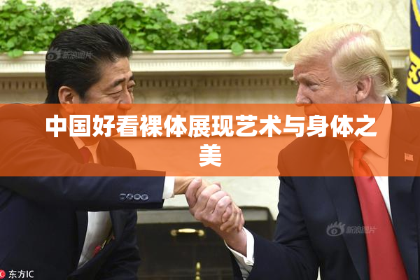 中国好看裸体展现艺术与身体之美
