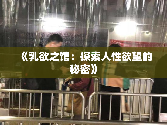 《乳欲之馆：探索人性欲望的秘密》