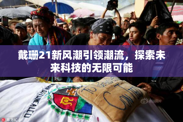 戴珊21新风潮引领潮流，探索未来科技的无限可能