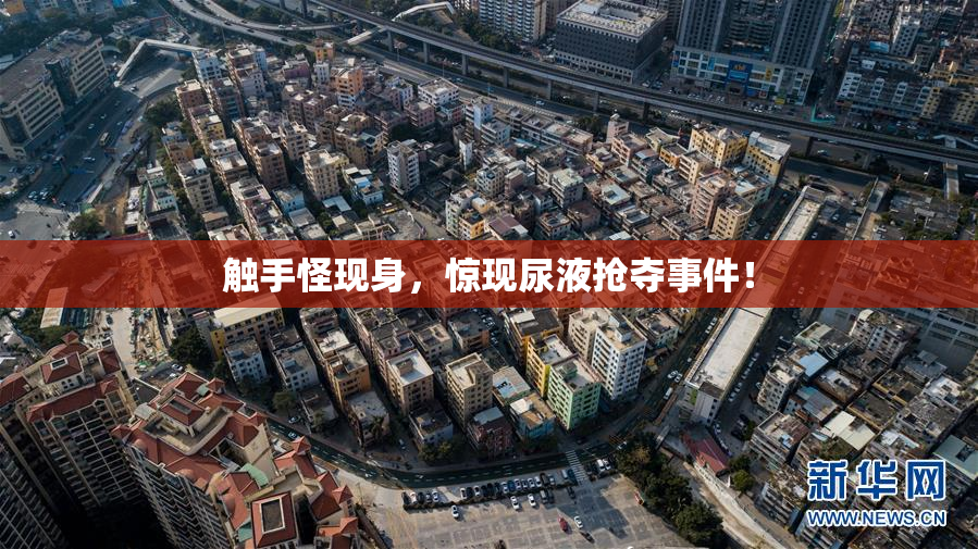 触手怪现身，惊现尿液抢夺事件！
