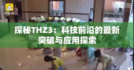 探秘THZ3：科技前沿的最新突破与应用探索