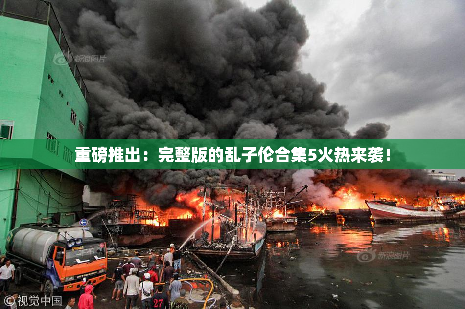 重磅推出：完整版的乱子伦合集5火热来袭！