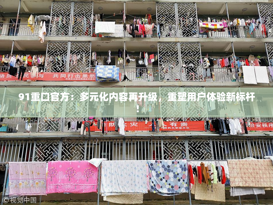 91重口官方：多元化内容再升级，重塑用户体验新标杆！