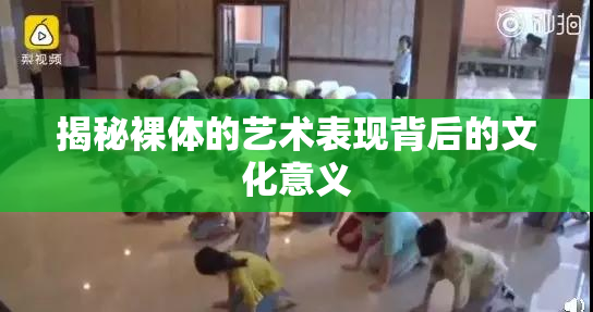 揭秘裸体的艺术表现背后的文化意义