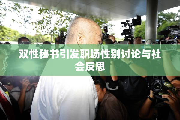 双性秘书引发职场性别讨论与社会反思