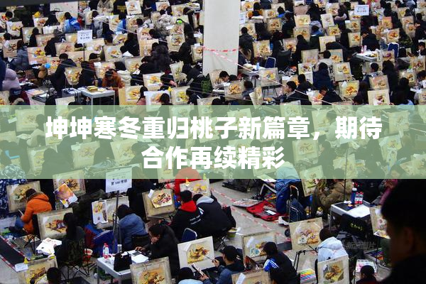 坤坤寒冬重归桃子新篇章，期待合作再续精彩