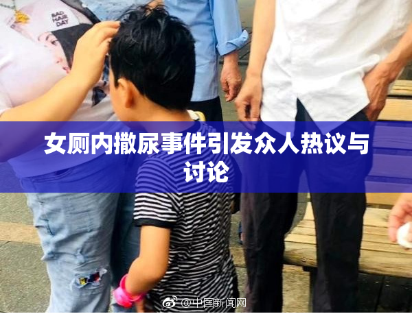 女厕内撒尿事件引发众人热议与讨论