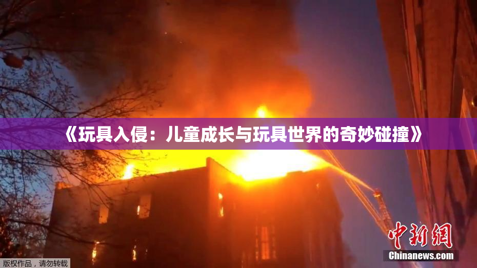 《玩具入侵：儿童成长与玩具世界的奇妙碰撞》