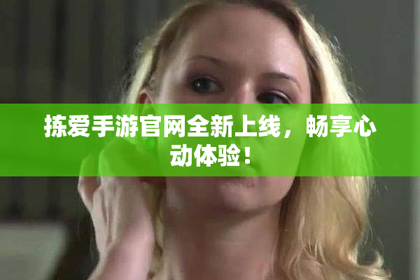 拣爱手游官网全新上线，畅享心动体验！