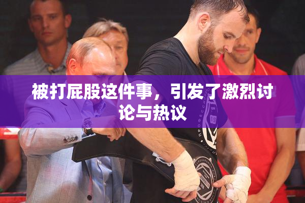 被打屁股这件事，引发了激烈讨论与热议