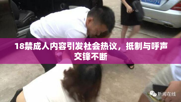 18禁成人内容引发社会热议，抵制与呼声交锋不断
