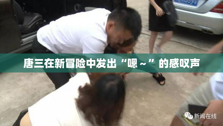 唐三在新冒险中发出“嗯～”的感叹声