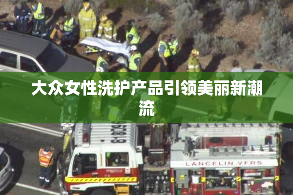 大众女性洗护产品引领美丽新潮流