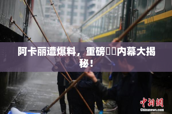 阿卡丽遭爆料，重磅❌‌内幕大揭秘！