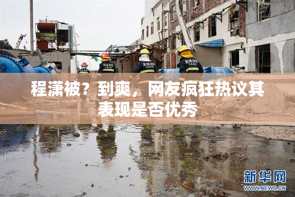 程潇被？到爽，网友疯狂热议其表现是否优秀