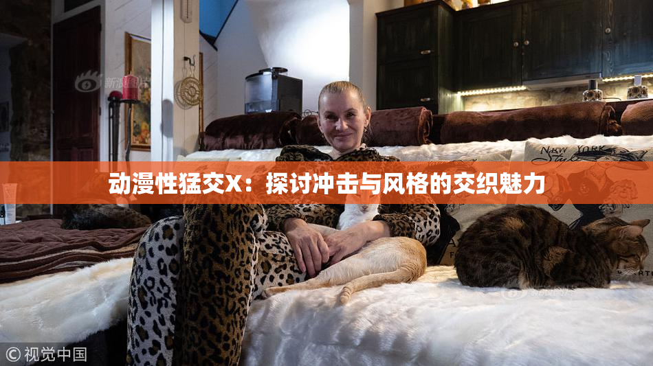 动漫性猛交X：探讨冲击与风格的交织魅力