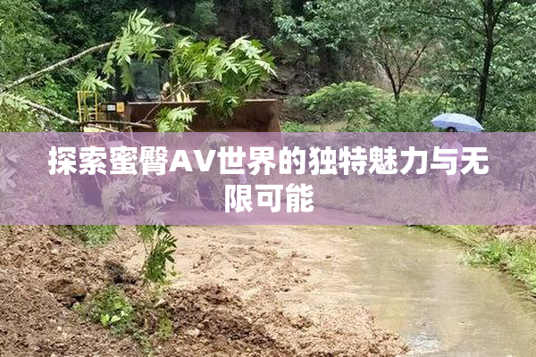 探索蜜臀AV世界的独特魅力与无限可能