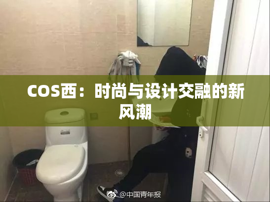 COS西：时尚与设计交融的新风潮