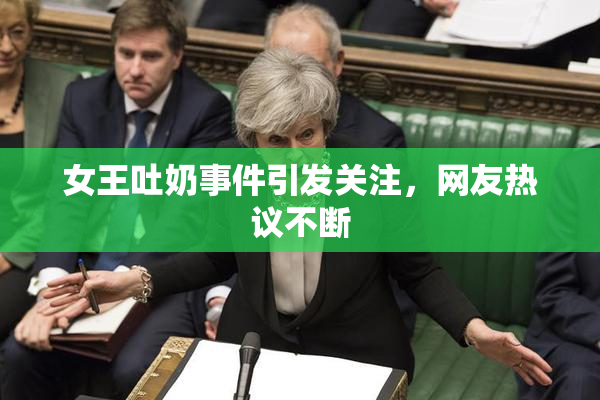 女王吐奶事件引发关注，网友热议不断