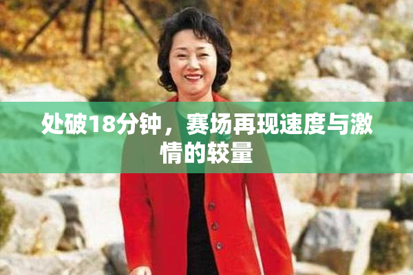 处破18分钟，赛场再现速度与激情的较量