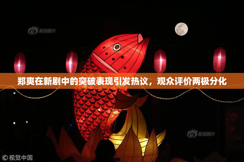 郑爽在新剧中的突破表现引发热议，观众评价两极分化
