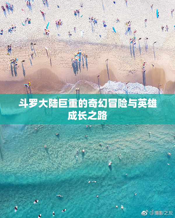 斗罗大陆巨重的奇幻冒险与英雄成长之路