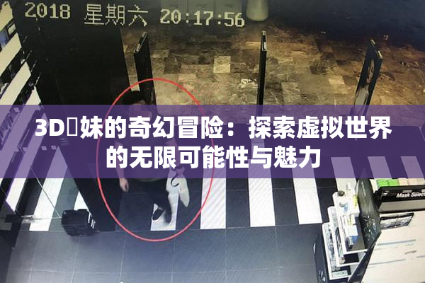 3D姉妹的奇幻冒险：探索虚拟世界的无限可能性与魅力