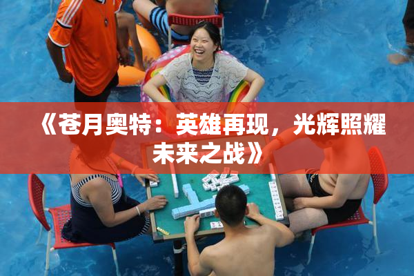 《苍月奥特：英雄再现，光辉照耀未来之战》