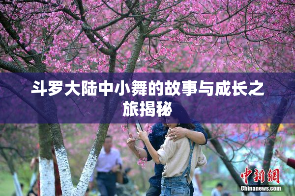 斗罗大陆中小舞的故事与成长之旅揭秘