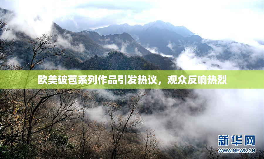 欧美破苞系列作品引发热议，观众反响热烈