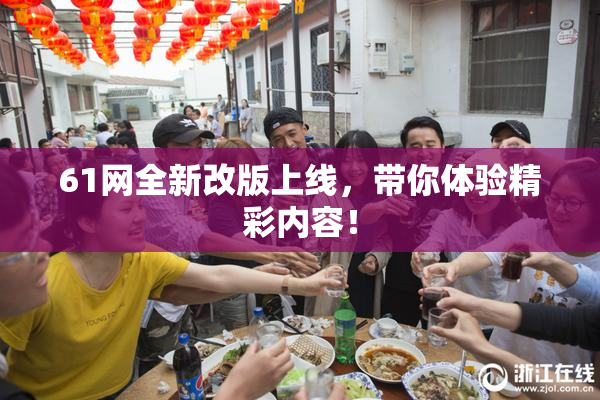 61网全新改版上线，带你体验精彩内容！