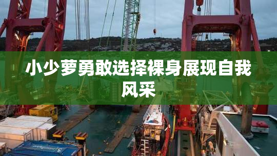 小少萝勇敢选择裸身展现自我风采