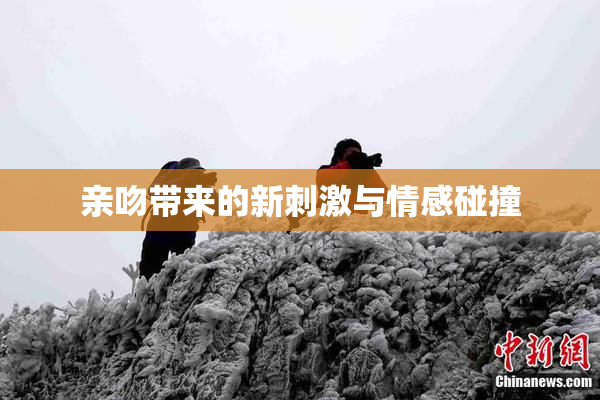 亲吻带来的新刺激与情感碰撞