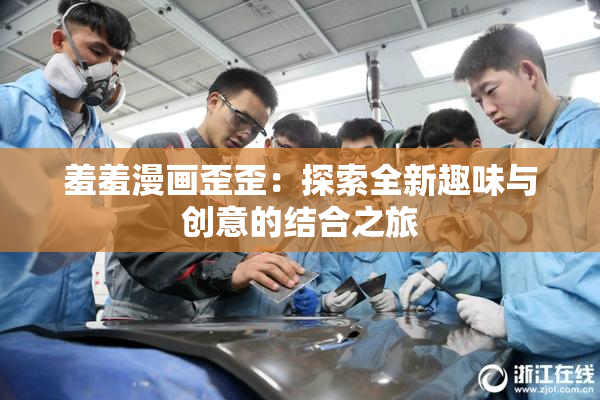 羞羞漫画歪歪：探索全新趣味与创意的结合之旅