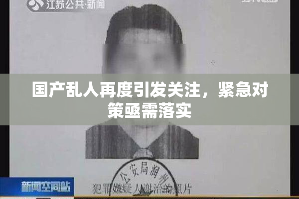 国产乱人再度引发关注，紧急对策亟需落实