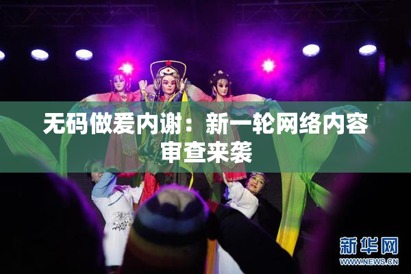 无码做爰内谢：新一轮网络内容审查来袭