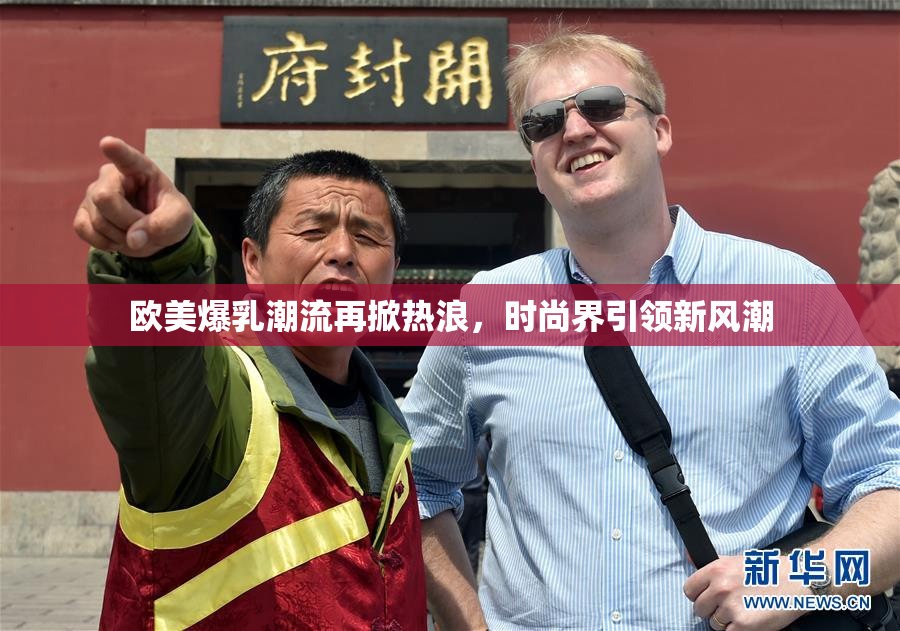 欧美爆乳潮流再掀热浪，时尚界引领新风潮