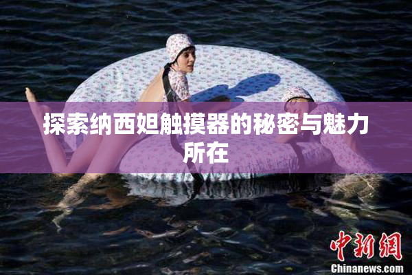 探索纳西妲触摸器的秘密与魅力所在