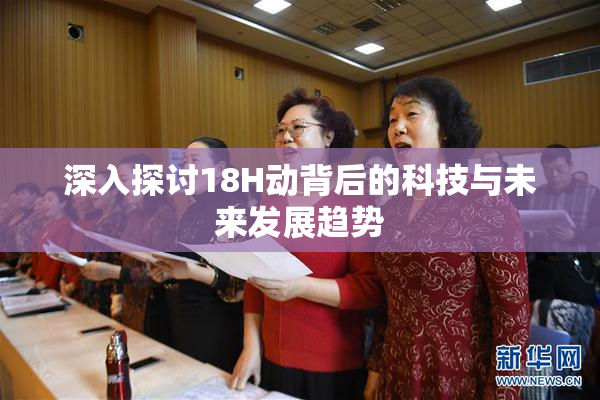深入探讨18H动背后的科技与未来发展趋势