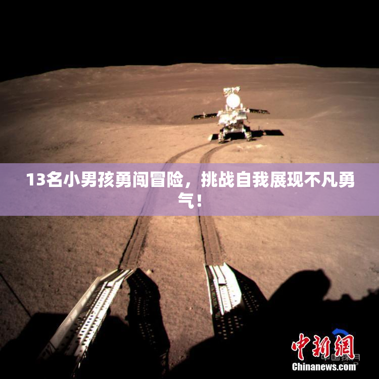 13名小男孩勇闯冒险，挑战自我展现不凡勇气！